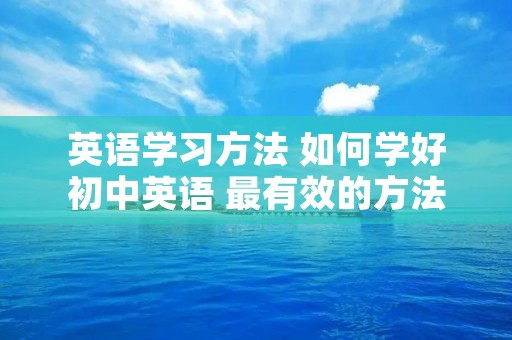 英语学习方法 如何学好初中英语 最有效的方法
