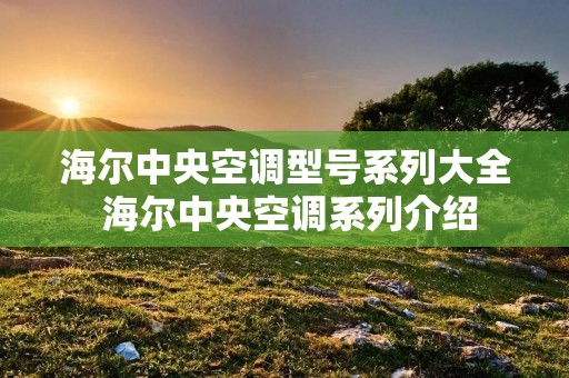 海尔中央空调型号系列大全 海尔中央空调系列介绍