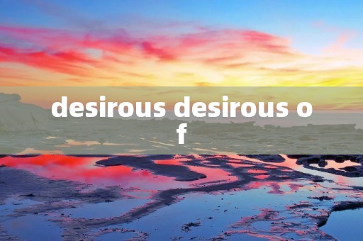 desirous desirous of