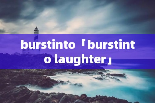 burstinto「burstinto laughter」 burstinto「burstinto laughter」