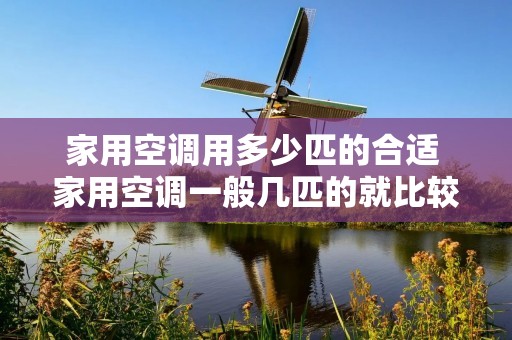 家用空调用多少匹的合适 家用空调一般几匹的就比较合适