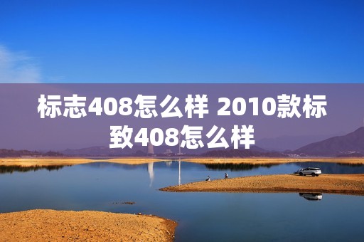 标志408怎么样 2010款标致408怎么样