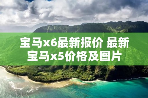 宝马x6最新报价 最新宝马x5价格及图片