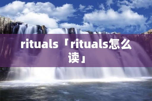 rituals「rituals怎么读」