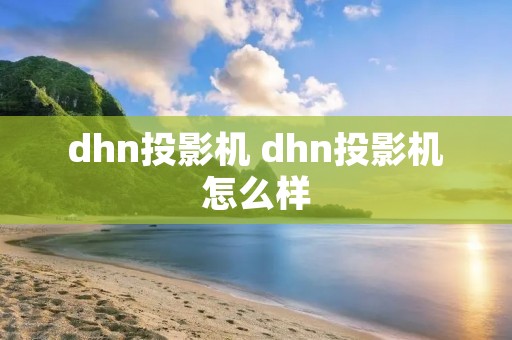 dhn投影机 dhn投影机怎么样