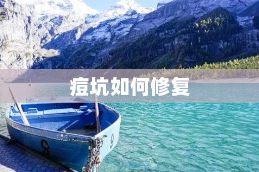 痘坑如何修复:有效方法与注意事项