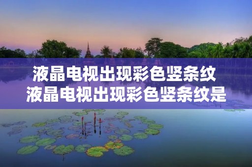 液晶电视出现彩色竖条纹 液晶电视出现彩色竖条纹是什么原因 液晶电视出现彩色竖条纹 液晶电视出现彩色竖条纹是什么原因