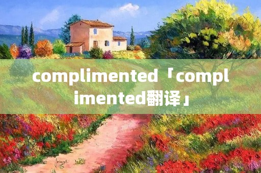 complimented「complimented翻译」