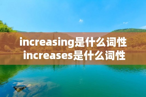 increasing是什么词性 increases是什么词性