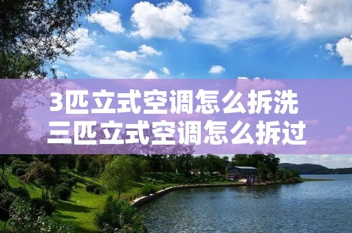 3匹立式空调怎么拆洗 三匹立式空调怎么拆过滤网 3匹立式空调怎么拆洗 三匹立式空调怎么拆过滤网