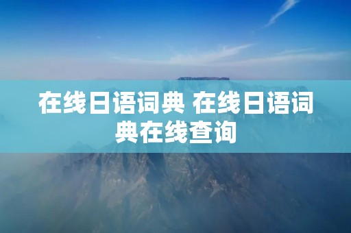 在线日语词典 在线日语词典在线查询 在线日语词典 在线日语词典在线查询