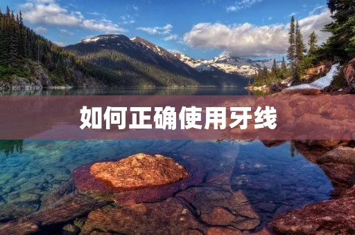 如何正确使用牙线