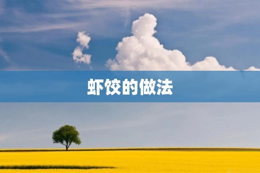 虾饺的做法:美味鲜香,回味无穷 虾饺的做法:美味鲜香,回味无穷