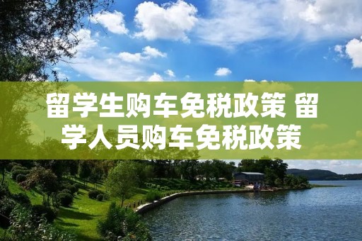 留学生购车免税政策 留学人员购车免税政策