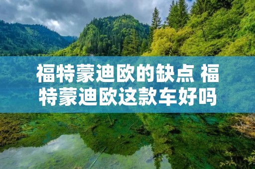 福特蒙迪欧的缺点 福特蒙迪欧这款车好吗 福特蒙迪欧的缺点 福特蒙迪欧这款车好吗