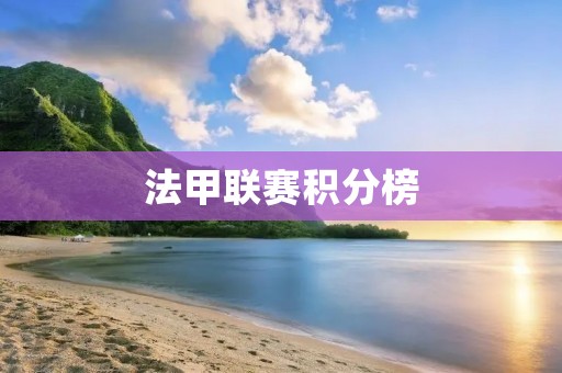 法甲联赛积分榜:巴黎圣日耳曼稳居榜首,竞争激烈之势不可忽视 法甲联赛积分榜:巴黎圣日耳曼稳居榜首,竞争激烈之势不可忽视
