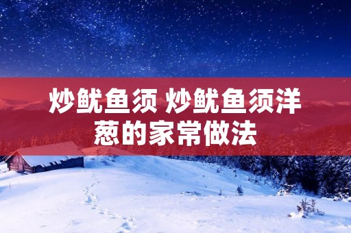 炒鱿鱼须 炒鱿鱼须洋葱的家常做法