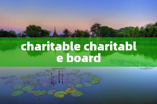 charitable charitable board charitable charitable board
