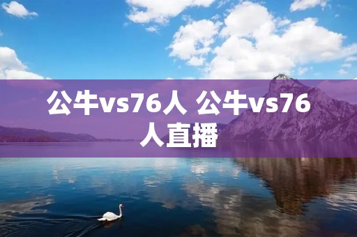 公牛vs76人 公牛vs76人直播
