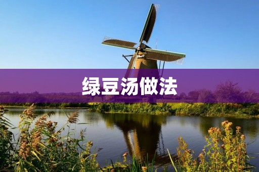 绿豆汤做法：清热解毒的美味饮品