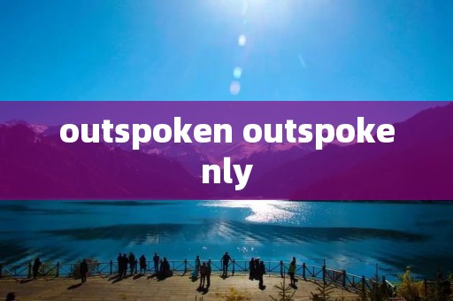 outspoken outspokenly