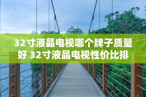 32寸液晶电视哪个牌子质量好 32寸液晶电视性价比排行