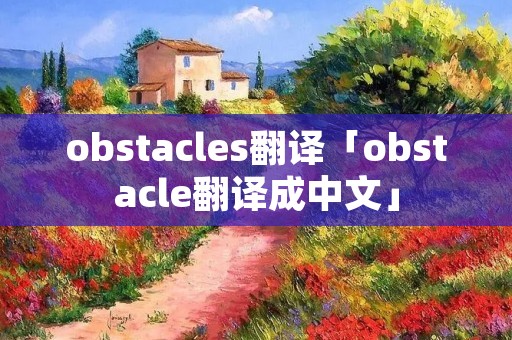 obstacles翻译「obstacle翻译成中文」