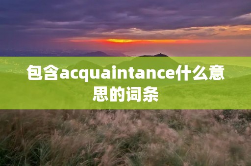 包含acquaintance什么意思的词条