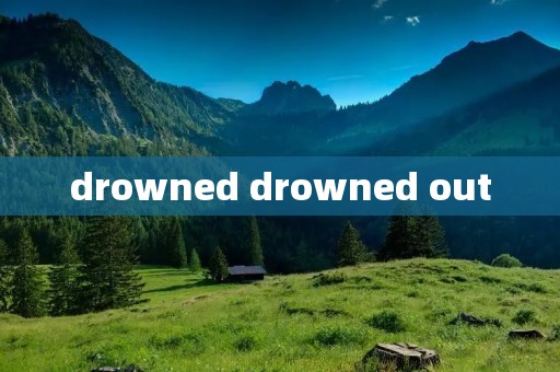 drowned drowned out