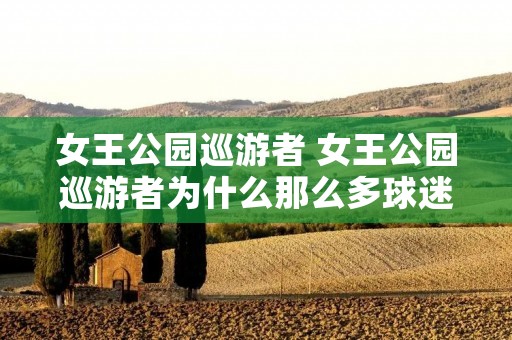 女王公园巡游者 女王公园巡游者为什么那么多球迷 女王公园巡游者 女王公园巡游者为什么那么多球迷
