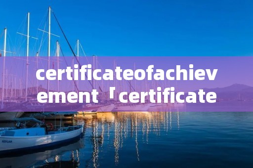 certificateofachievement「certificateofachievement什么证书」