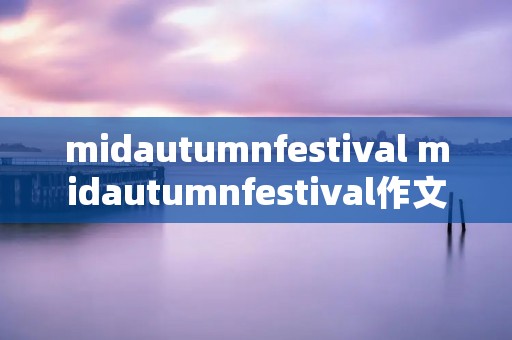 midautumnfestival midautumnfestival作文45个词