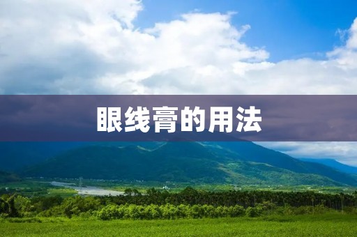 眼线膏的用法:打造迷人眼妆的必备技巧