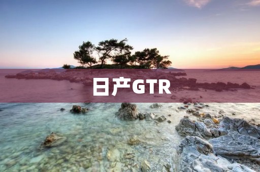 日产GTR：超越速度的极致之选