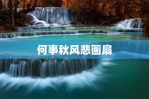 何事秋风悲画扇：秋风悲画扇的意境描绘