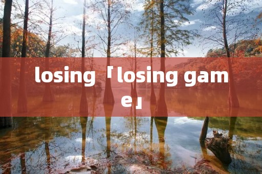 losing「losing game」 losing「losing game」