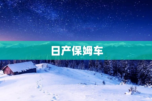 日产保姆车:为现代家庭提供全方位照顾的理想选择 日产保姆车:为现代家庭提供全方位照顾的理想选择