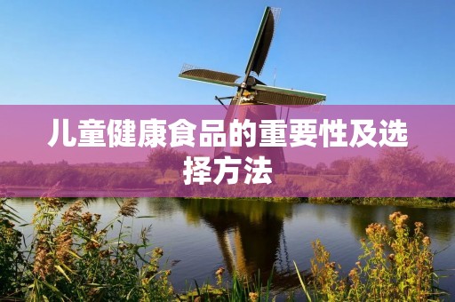 儿童健康食品的重要性及选择方法