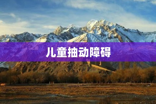 儿童抽动障碍:症状、诊断与治疗