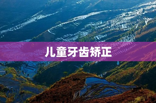 儿童牙齿矫正:让孩子拥有美丽健康的笑容