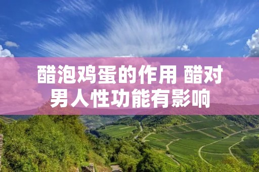 醋泡鸡蛋的作用 醋对男人性功能有影响