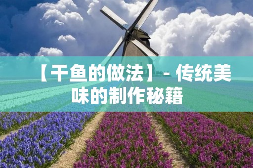 【干鱼的做法】- 传统美味的制作秘籍