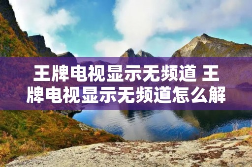 王牌电视显示无频道 王牌电视显示无频道怎么解决
