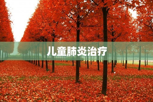 儿童肺炎治疗:全面了解疾病,科学有效的治疗方法