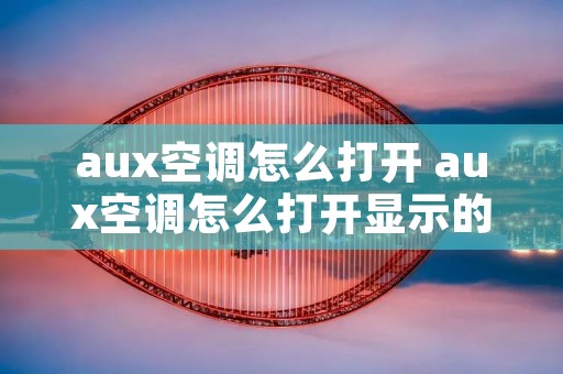aux空调怎么打开 aux空调怎么打开显示的温度