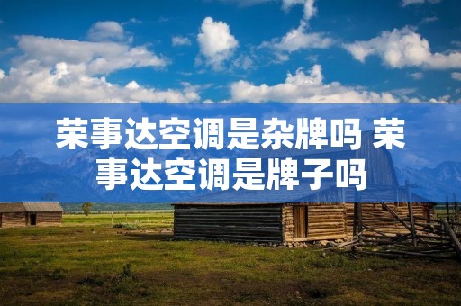 荣事达空调是杂牌吗 荣事达空调是牌子吗