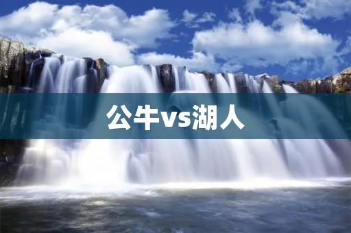 公牛vs湖人：一场激烈的巅峰对决
