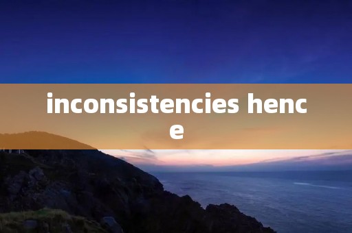 inconsistencies hence