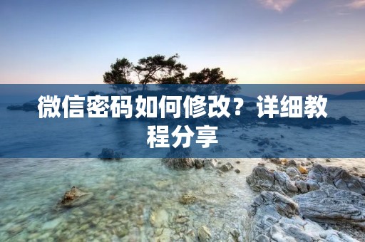 微信密码如何修改?详细教程分享