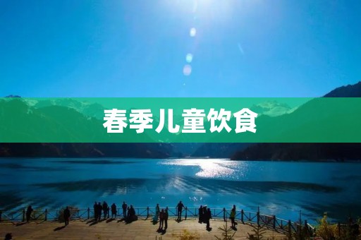 春季儿童饮食:关注孩子的健康成长
